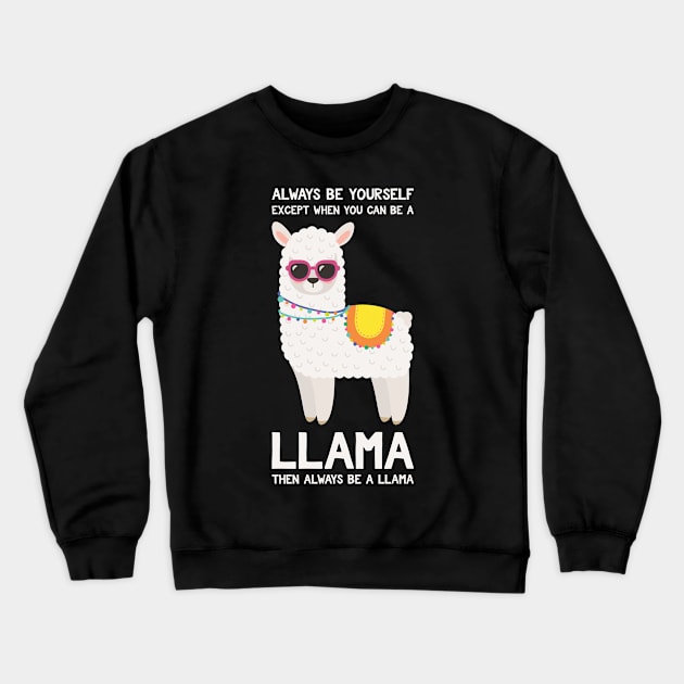 Always Be Yourself Except When You Can Be A Llama... Funny Llama Crewneck Sweatshirt by kdpdesigns